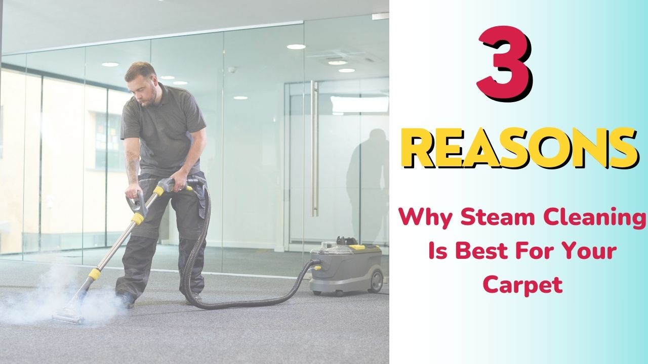 3 Reasons Why Steam Cleaning Is Best For Your Carpet